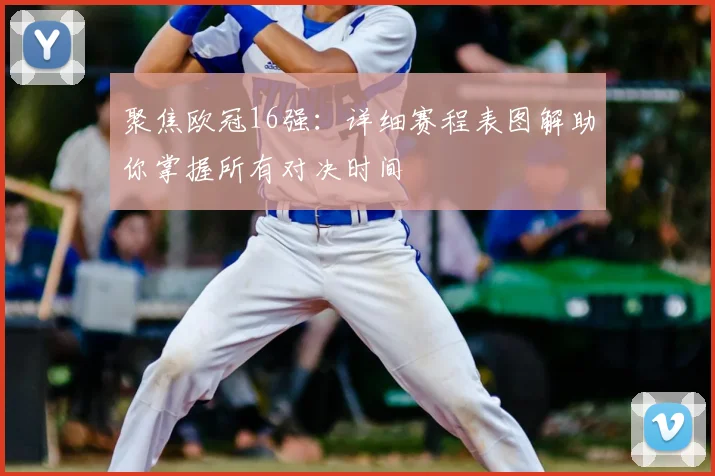 聚焦欧冠16强：详细赛程表图解助你掌握所有对决时间
