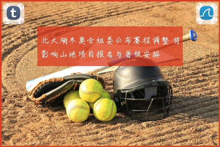 北大湖冬奥会组委公布赛程调整 将影响山地项目报名与晋级安排